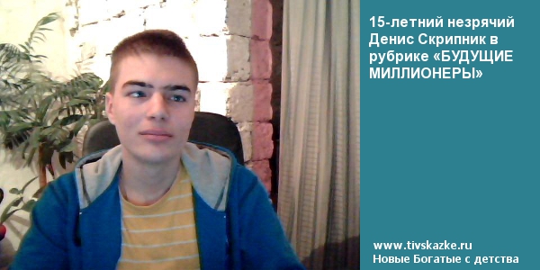 15-летний незрячий Денис Скрипник в рубрике «БУДУЩИЕ МИЛЛИОНЕРЫ»